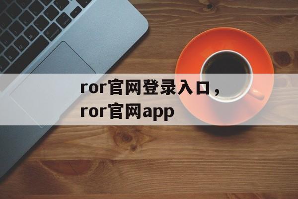 ror官网登录入口，ror官网app